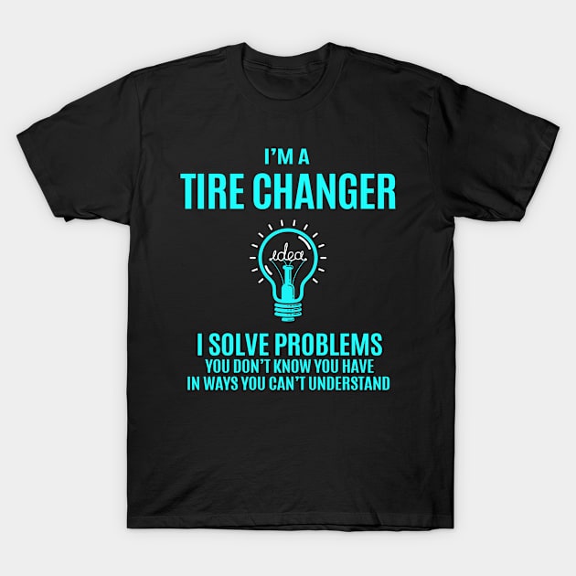 Tire Changer - I Solve Problems T-Shirt by connieramonaa